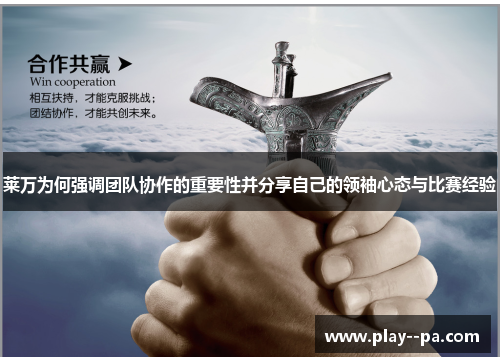 莱万为何强调团队协作的重要性并分享自己的领袖心态与比赛经验