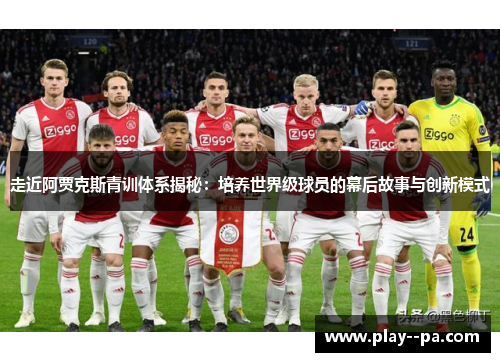 走近阿贾克斯青训体系揭秘:培养世界级球员的幕后故事与创新模式 走近阿贾克斯青训体系揭秘:培养世界级球员的幕后故事与创新模式