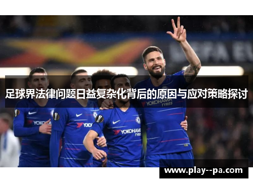 足球界法律问题日益复杂化背后的原因与应对策略探讨