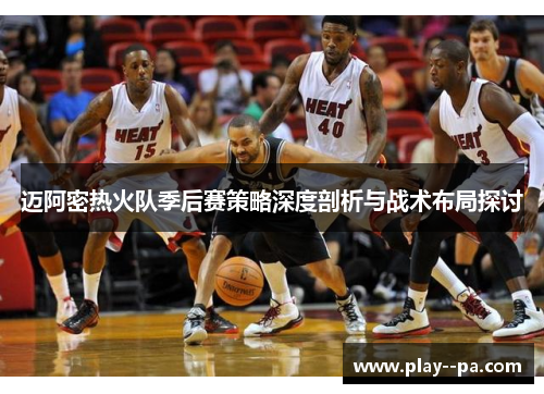 迈阿密热火队季后赛策略深度剖析与战术布局探讨