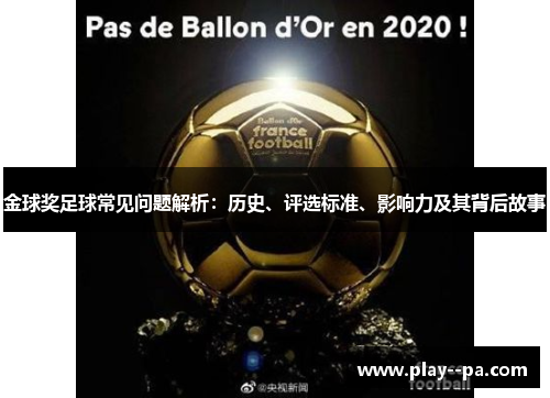 金球奖足球常见问题解析:历史、评选标准、影响力及其背后故事 金球奖足球常见问题解析:历史、评选标准、影响力及其背后故事