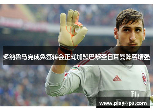 多纳鲁马完成免签转会正式加盟巴黎圣日耳曼阵容增强