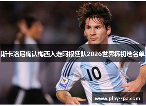 斯卡洛尼确认梅西入选阿根廷队2026世界杯初选名单