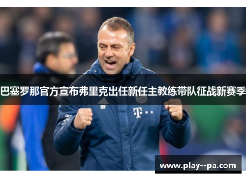 巴塞罗那官方宣布弗里克出任新任主教练带队征战新赛季