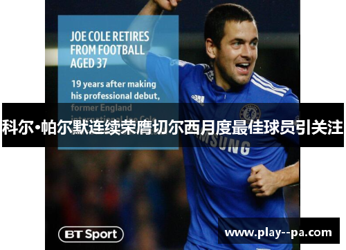 科尔·帕尔默连续荣膺切尔西月度最佳球员引关注